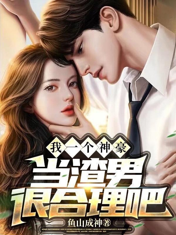 我一个神豪,当渣男很合理吧 我一个神豪,当渣男很合理吧