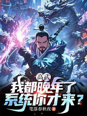 高武:我都晚年了,系统你才来? 高武:我都晚年了,系统你才来?