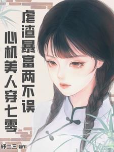 穿成年代文炮灰后,她虐渣暴富了 穿成年代文炮灰后,她虐渣暴富了