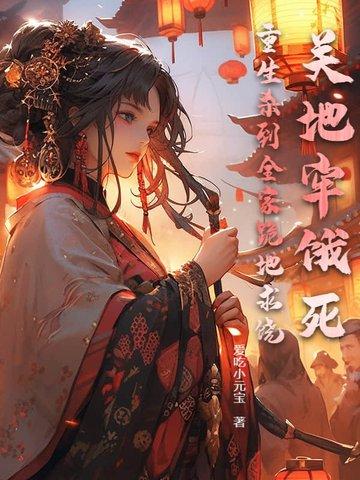 关地牢饿死?重生杀到全家跪地求饶! 关地牢饿死?重生杀到全家跪地求饶!